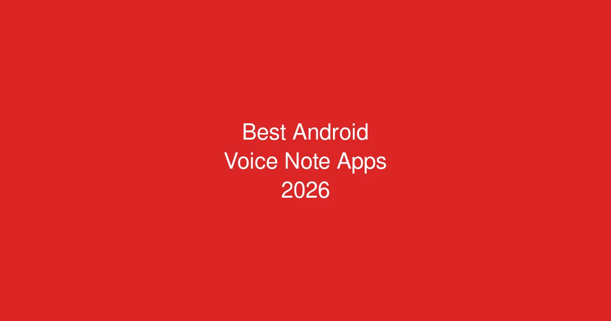 Best Android Voice Note Apps in 2026: WisprFlow vs Google Recorder vs Samsung Voice