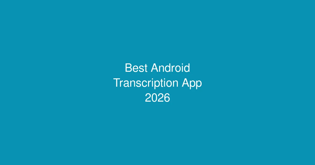 Best Android Transcription App 2026: WisprFlow vs Google Recorder vs Otter