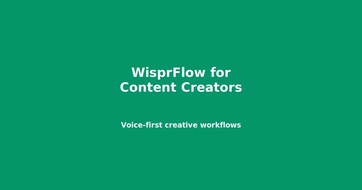 WisprFlow for Content Creators: Voice-First Creative Workflows
